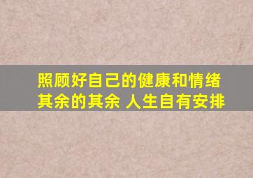 照顾好自己的健康和情绪 其余的其余 人生自有安排